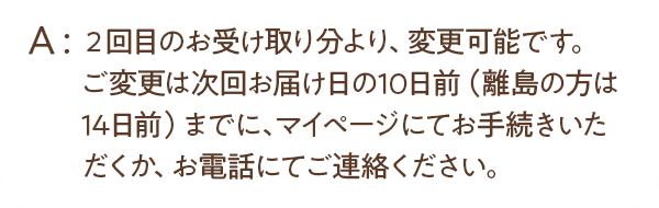 2回目のお受け取り分より、変更可能です。
