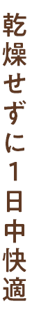 乾燥せずに1日中快適